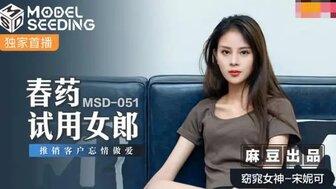MSD051 春藥試用女郎 推薦客戶忘情做愛