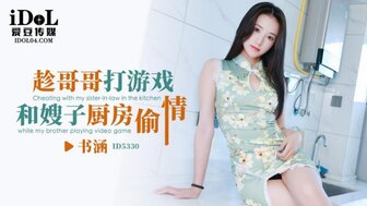 ID5330 趁哥哥打遊戲和嫂子廚房偷情