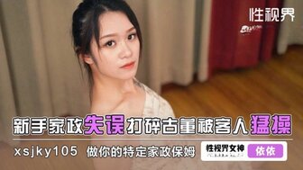 XSJKY105 Newbie housekeeper broken client's antique. Sex with client for apology