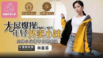 PMC107 大屌爆操年輕外賣小妹 見帥氣小伙情不自禁求操